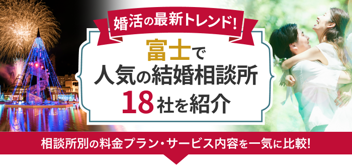 富士の結婚相談所おすすめ18社ランキング!口コミ評判・料金・成婚率など婚活事情を徹底比較!【2023年度版】