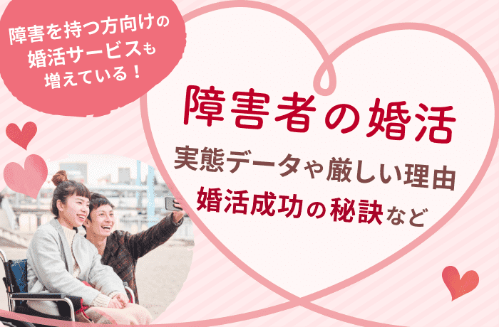 障害者の婚活 | 実態データや厳しい理由、婚活成功の秘訣など