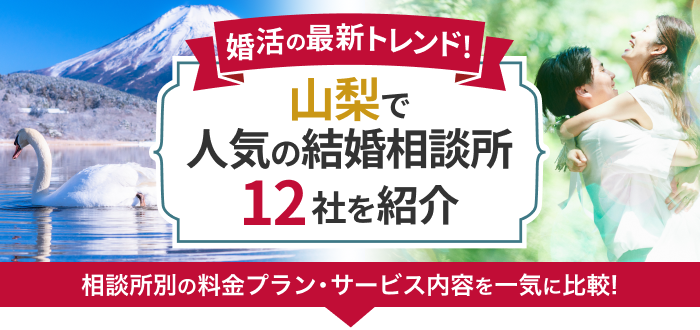 【2023年最新】山梨県の結婚相談所おすすめ12社ランキング!口コミや料金を徹底比較